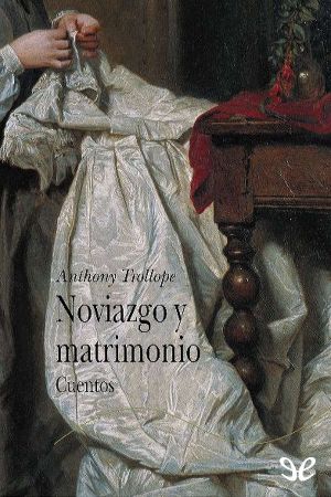 [The Complete Short Stories of Anthony Trollope 04] • Noviazgo y matrimonio